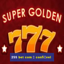 255 bet com 茅 confi谩vel