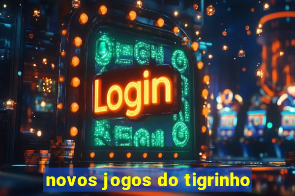 novos jogos do tigrinho