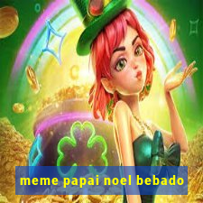 meme papai noel bebado