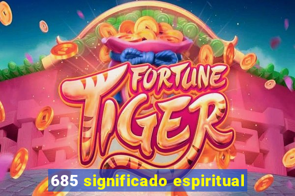 685 significado espiritual