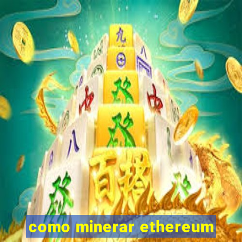 como minerar ethereum