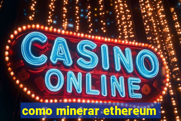 como minerar ethereum