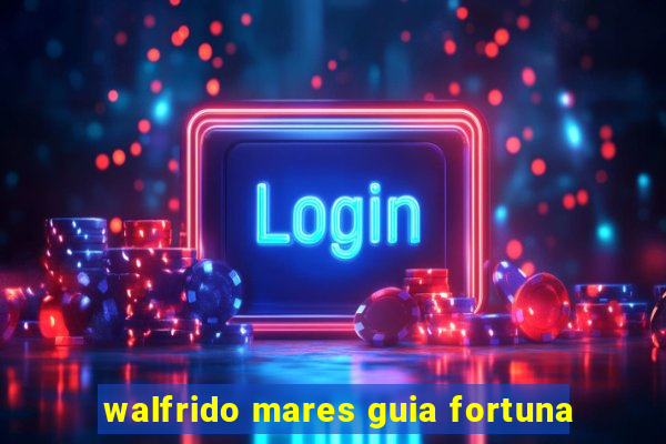 walfrido mares guia fortuna