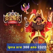 ipva xre 300 ano 2022