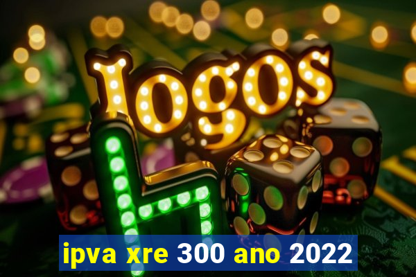 ipva xre 300 ano 2022