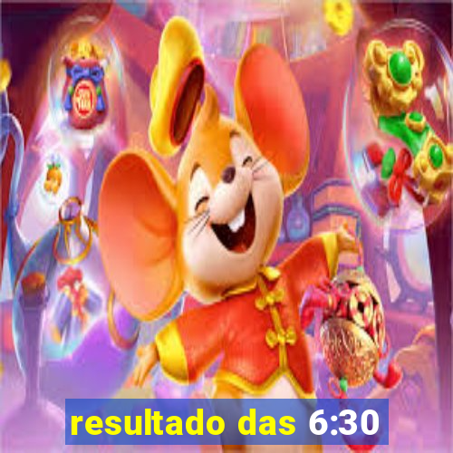 resultado das 6:30