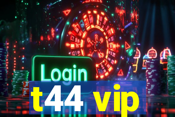 t44 vip