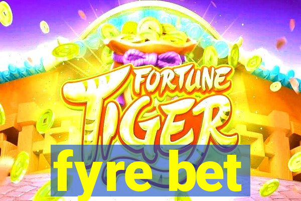 fyre bet