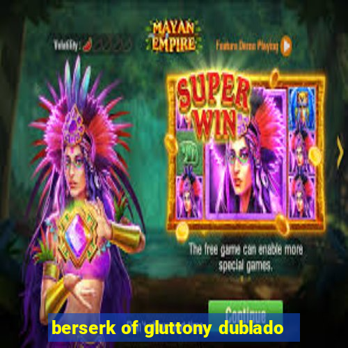 berserk of gluttony dublado