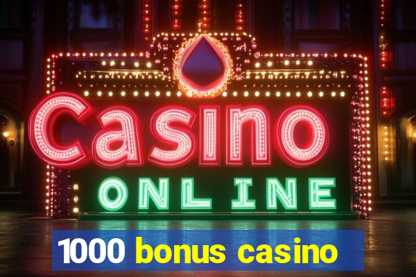 1000 bonus casino