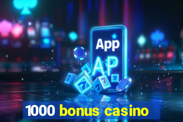 1000 bonus casino