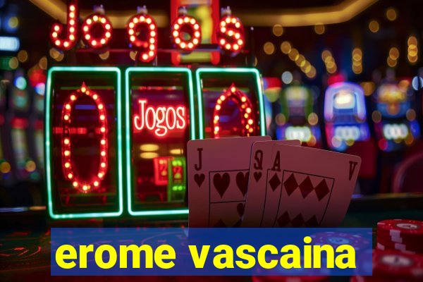 erome vascaina