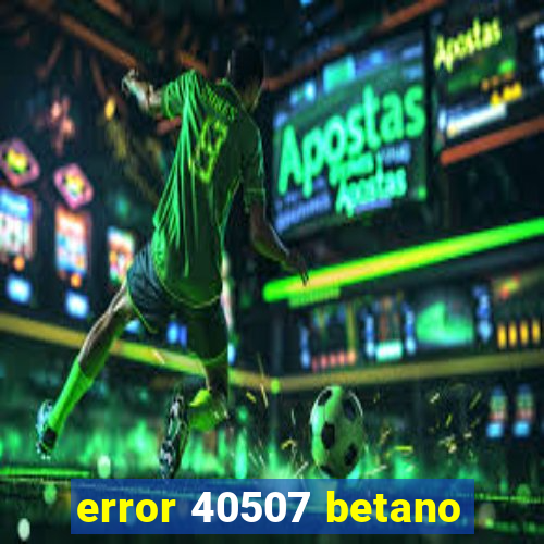 error 40507 betano