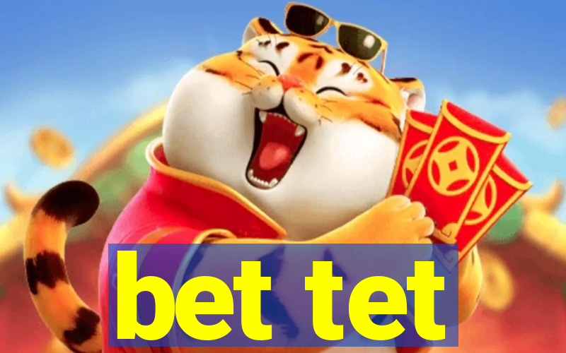 bet tet