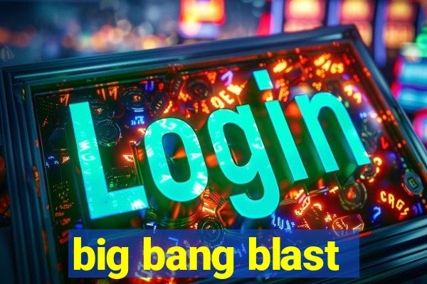 big bang blast