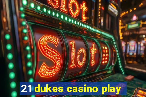 21 dukes casino play