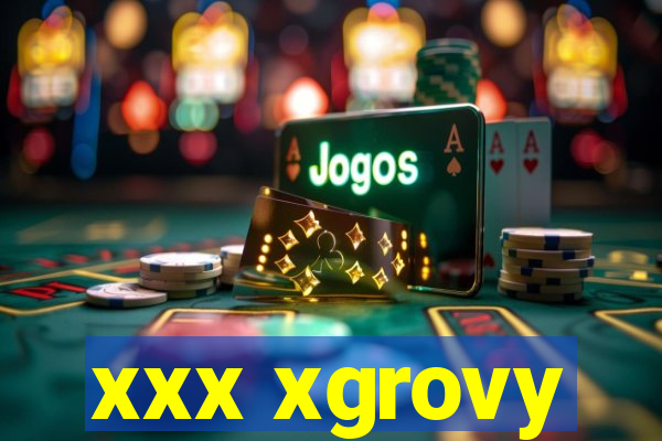 xxx xgrovy