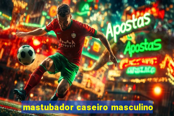 mastubador caseiro masculino