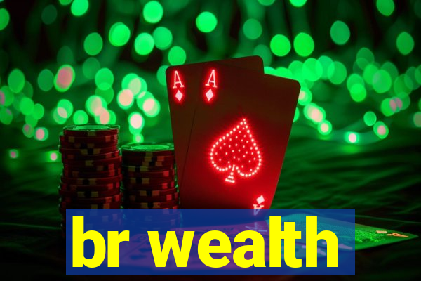 br wealth