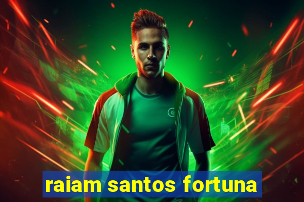 raiam santos fortuna