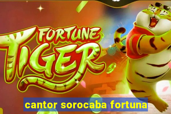 cantor sorocaba fortuna