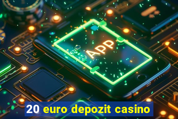 20 euro depozit casino