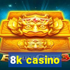 8k casino