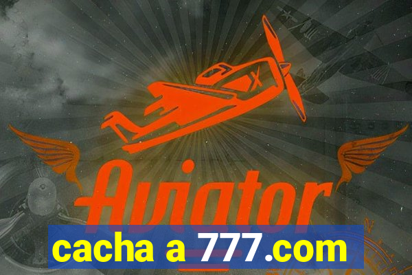 cacha a 777.com