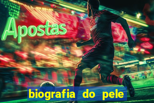 biografia do pele jogador de futebol