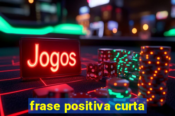 frase positiva curta