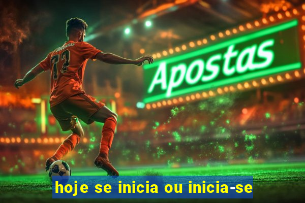 hoje se inicia ou inicia-se