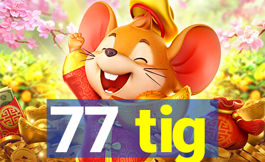 77 tig