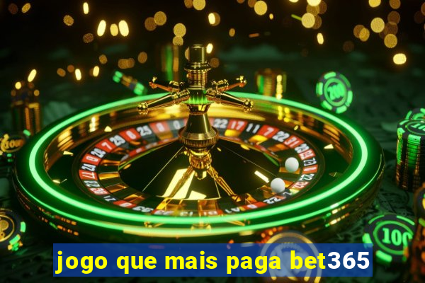 jogo que mais paga bet365