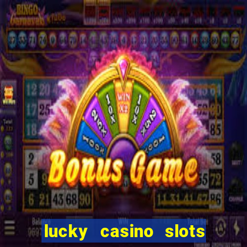 lucky casino slots - win cash