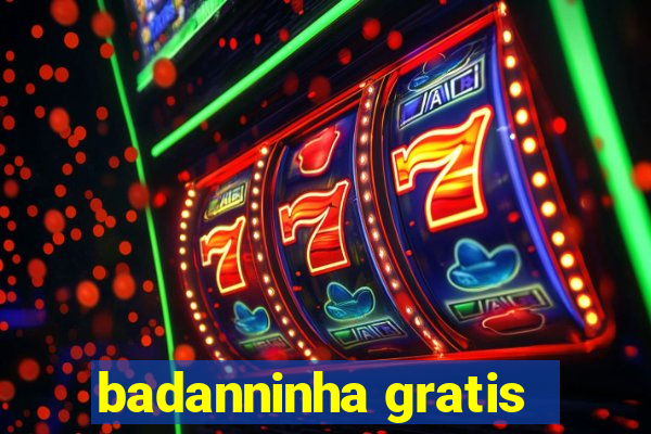 badanninha gratis