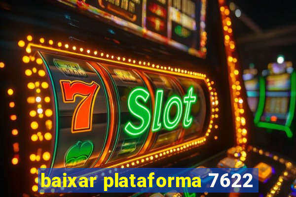 baixar plataforma 7622