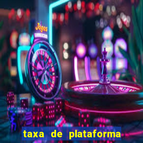 taxa de plataforma de jogos