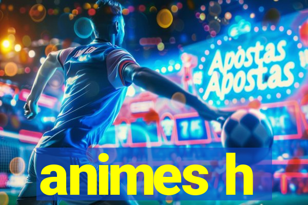 animes h