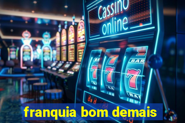 franquia bom demais