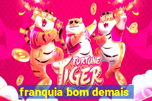 franquia bom demais