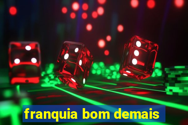 franquia bom demais