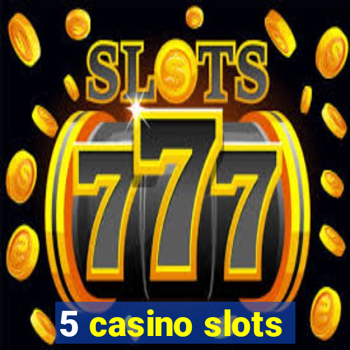 5 casino slots