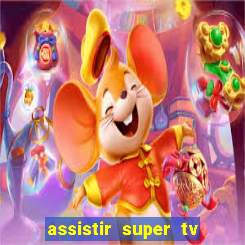 assistir super tv ao vivo