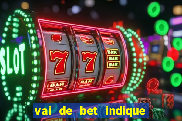 vai de bet indique e ganhe