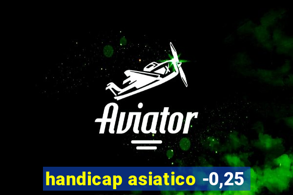 handicap asiatico -0,25