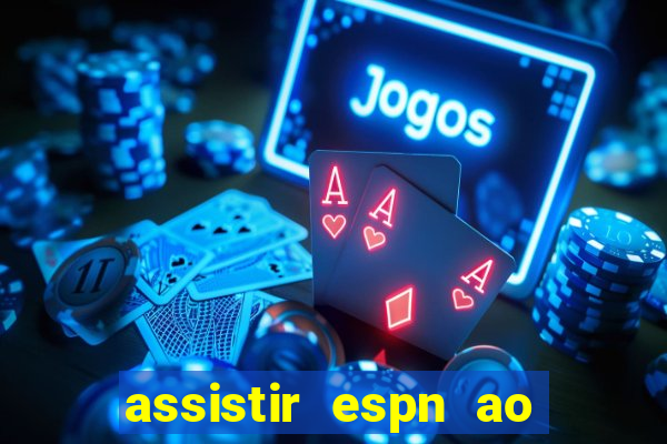 assistir espn ao vivo multicanais