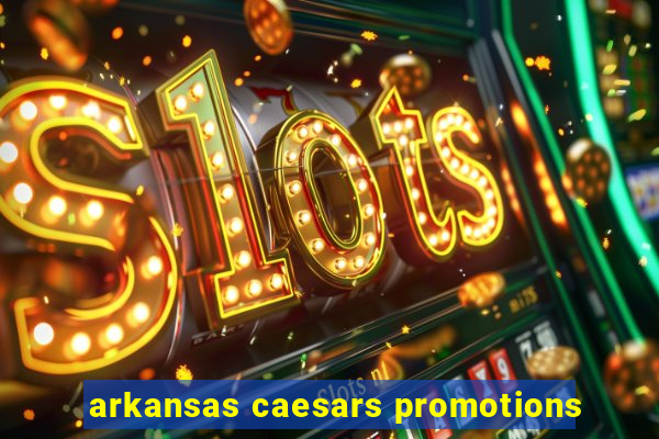 arkansas caesars promotions