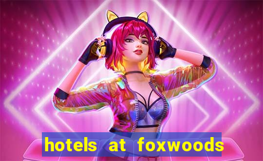 hotels at foxwoods casino ct