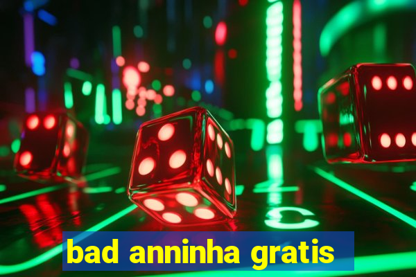 bad anninha gratis