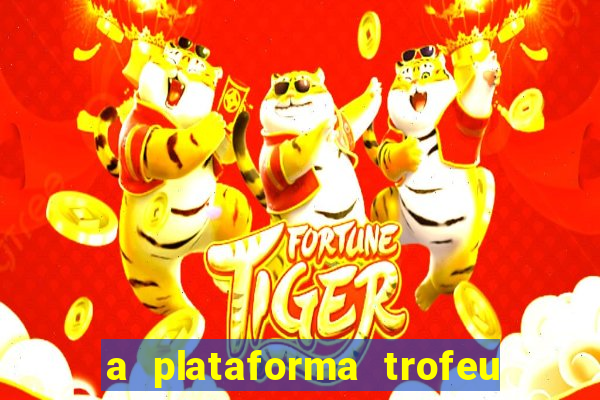 a plataforma trofeu bet é confiável